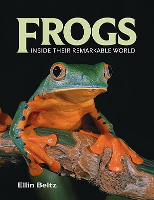 Frogs: Inside Their Remarkable World, Beltz, Ellin Frogs: Inside Their Remarkable World, Beltz, Ellin