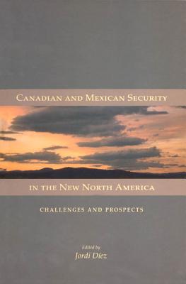 Canadian and Mexican Security in the New North America: Challenges and Prospects (Queen's Policy Studies Series)