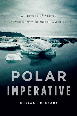 Polar Imperative : A History of Arctic Sovereignty in North America. First Edition in dustjacket