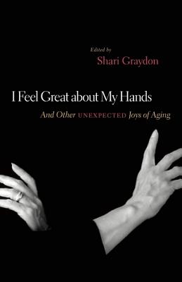 I Feel Great About My Hands: And Other Unexpected Joys of Aging