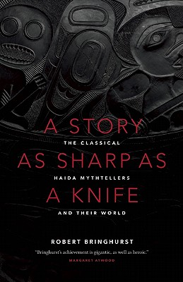 A Story As Sharp As a Knife : the Classical Haida Mythtellers and Their World