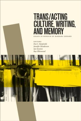 Trans/acting Culture, Writing, and Memory: Essays in Honour of Barbara Godard (TransCanada, 7)