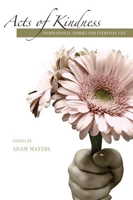 Image for Acts Of Kindness: Inspirational Stories For Everyday Life Acts Of Kindness: Inspirational Stories For Everyday Life