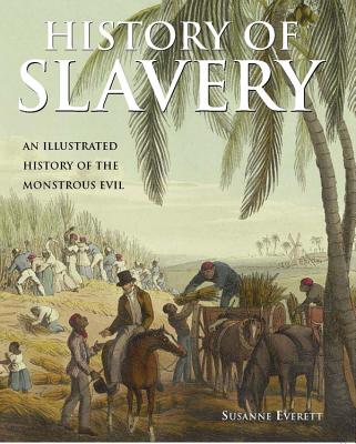 History Of Slavery: An Illustrated History Of The Monstrous Evil
