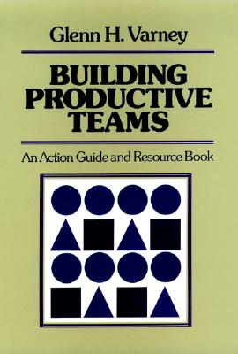 Building Productive Teams: An Action Guide and Resource Book (Jossey Bass Business & Management Series)