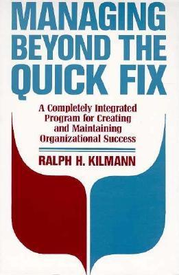 Managing Beyond the Quick Fix: A Completely Integrated Program for Organizational Success (Jossey Bass Business & Management Series)