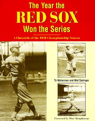 YEAR THE RED SOX WON THE SERIES A Chronicle of the 1918 Championship Season