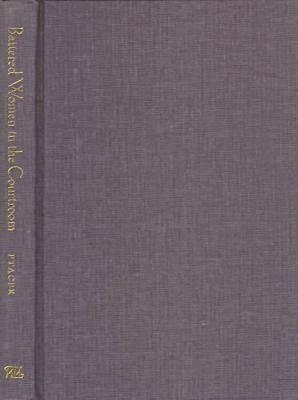 Battered Women In The Courtroom: The Power of Judicial Responses (Northeastern Series on Gender, Crime, and Law)