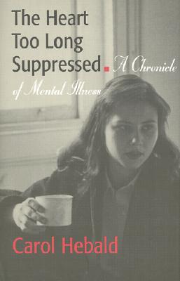 Image for The Heart Too Long Suppressed: A Chronicle of Mental Illness The Heart Too Long Suppressed: A Chronicle of Mental Illness