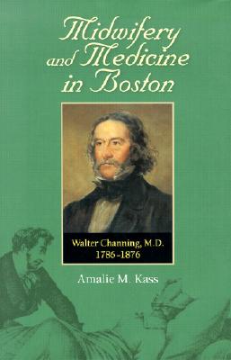 Image for Midwifery and Medicine in Boston: Walter Channing, M.D., 1786-1876 Midwifery and Medicine in Boston: Walter Channing, M.D., 1786-1876