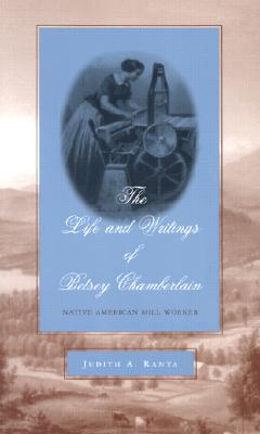 The Life and Writings of Betsey Chamberlain: Native American Mill Worker