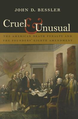 Cruel and Unusual: The American Death Penalty and the Founders Eighth Amendment
