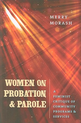 Women on Probation and Parole: A Feminist Critique of Community Programs and Services (New England Gender, Crime & Law)