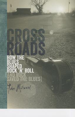 Crossroads: How the Blues Shaped Rock n Roll (and Rock Saved the Blues)