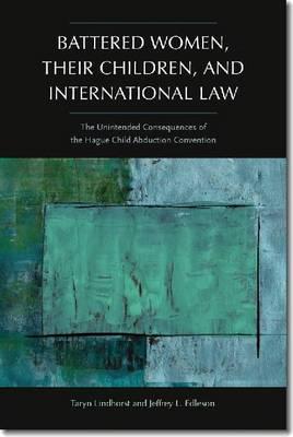 Battered Women, Their Children, and International Law: The Unintended Consequences of the Hague Child Abduction Convention (New England Gender, Crime & Law)