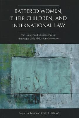Battered Women, Their Children, and International Law: The Unintended Consequences of the Hague Child Abduction Convention (New England Gender, Crime & Law)