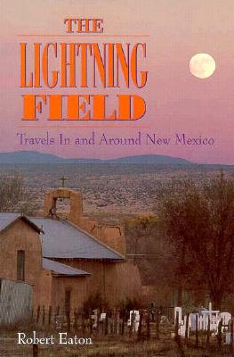 Image for The Lightning Field: Travels in and Around New Mexico The Lightning Field: Travels in and Around New Mexico