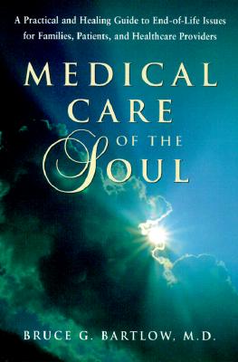 Image for Medical Care of the Soul: A Practical & Healing Guide to End-Of-Life Issues for Families, Patients, & Health Care Providers