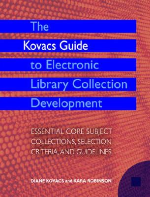 The Kovac's Guide to Electronic Library Collection Development: Essential Core Subject Collections, Selection Criteria,and Guidelines