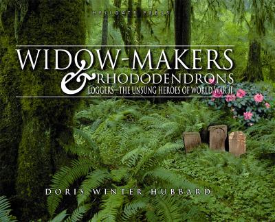 WIDOW-MAKERS & RHODODENDRONS: LOGGERS - THE UNSUNG HEROES OF WORLD WAR II