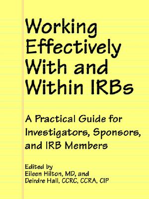 Working Effectively With And Within Irbs; A Practical Guide for Investigators, Sponsors, and IRB Members