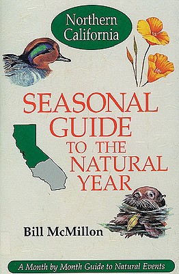 Seasonal Guide to the Natural Year--Northern California: A Month by Month Guide to Natural Events