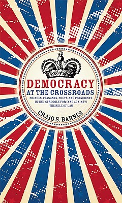 Democracy at the Crossroads: Princes, Peasants, Poets, and Presidents in the Struggle for (and against) the Rule of Law (Speaker's Corner)
