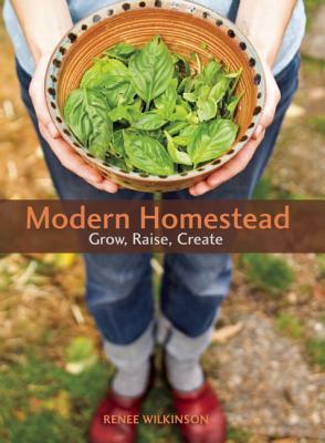Modern Homestead Grow, Raise, Create