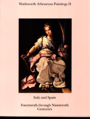 Wadsworth Atheneum Paintings II: Italy and Spain: Fourteenth through Nineteenth Centuries (126 Italian Paintings, 18 Spanish Paintings, Color and Black & White Illustrations)