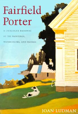 Fairfield Porter: A Catalogue Raisonne of the Paintings, Watercolors, and Pastels