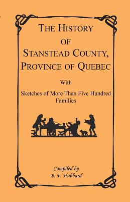Image for The History of Stanstead County, Province of Quebec, With Sketches of More Than Five Hundred Families