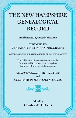 The New Hampshire Genealogical Record: An Illustrated Quarterly Magazine Devoted to Genealogy, History, and Biography, Vol. 7, 1910 & Combined Index to All Volumes