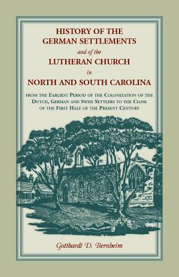 Image for History of the German Settlements and of the Lutheran Church in North and South Carolina From the Earliest Period of the Colonization of the Dutch, German and Swiss Settlers to the Close of the First Half of the Present Century