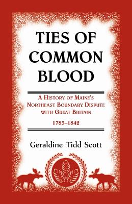 Image for Ties of Common Blood: A History of Maine's Northeast Boundary Dispute with Great Britain, 1783-1842