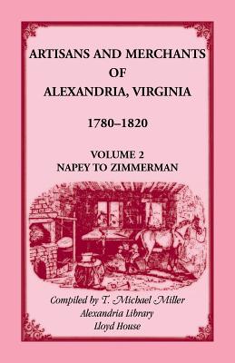 Image for Artisans and Merchants of Alexandria, Virginia 1780-1820, Volume 2, Napey to Zimmerman.