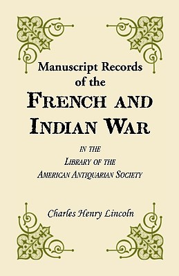 Manuscript Records of the French and Indian War in the Library of the American Antiquarian Society (Transactions and Collections of the American Antiquarian Soc)