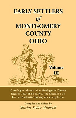 Image for Early Settlers of Montgomery County, Ohio: Genealogical Abstracts from Marriage and Divorce Records 1803 - 1827, Early Deeds Recorded Late, Election Abstracts, Obituary of an Early Settler