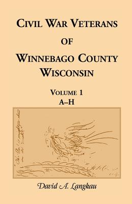 Image for Civil War Veterans of Winnebago County, Wisconsin: Volume 1, A-H