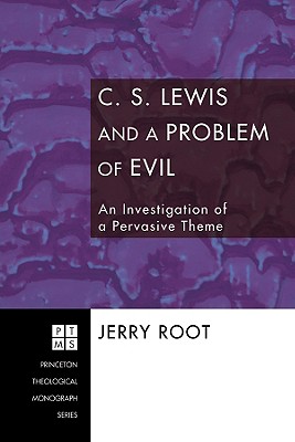 C. S. Lewis and a Problem of Evil: An Investigation of a Pervasive Theme (Princeton Theological Monograph), Jerry Root C. S. Lewis and a Problem of Evil: An Investigation of a Pervasive Theme (Princeton Theological Monograph), Jerry Root