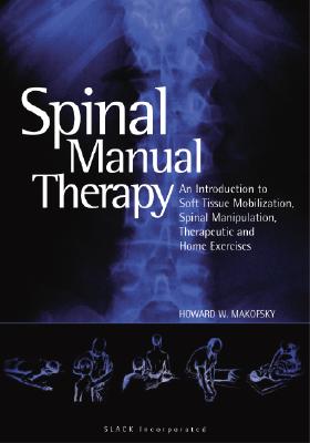 Spinal Manual Therapy: An Introduction to Soft Tissue Mobilization, Spinal Manipulation, Therapeutic and Home Exercises