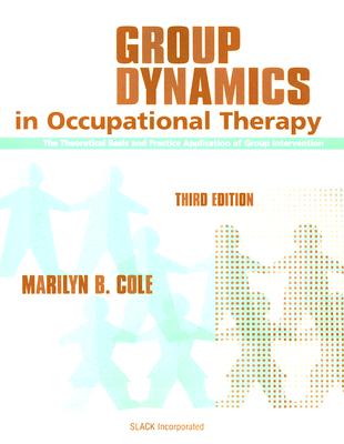 Image for Group Dynamics in Occupational Therapy: The Theoretical Basis and Practice Application of Group Intervention