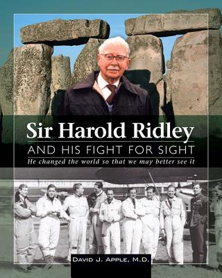 Sir Harold Ridley and His Fight for Sight: He Changed the World So That We May Better See It
