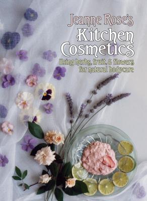 Jeanne Rose's Kitchen Cosmetics: Using Herbs, Fruit and Flowers for Natural Bodycare Image for Jeanne Rose's Kitchen Cosmetics: Using Herbs, Fruit and Flowers for Natural Bodycare