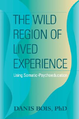 Image for The Wild Region of Lived Experience: Using Somatic-Psychoeducation