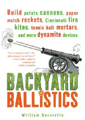 Image for Backyard Ballistics: Build Potato Cannons, Paper Match Rockets, Cincinnati Fire Kites, Tennis Ball Mortars, and More Dynamite Devices