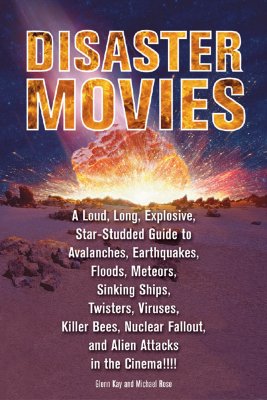 Disaster Movies: A Loud, Long, Explosive, Star-Studded Guide to Avalanches, Earthquakes, Floods, Meteors, Sinking Ships, Twisters, Viru