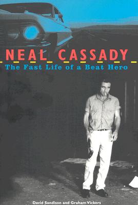 Neal Cassady: The Fast Life of a Beat Hero