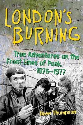 London's Burning: True Adventures on the Front Lines of Punk, 19761977