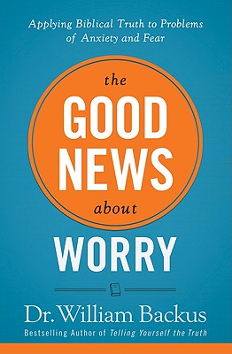 Good News About Worry, The: Applying Biblical Truth to Problems of Anxiety and Fear