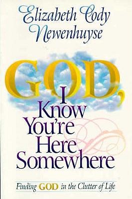 Image for God I Know You're Here Somewhere: Finding God in the Clutter of Life